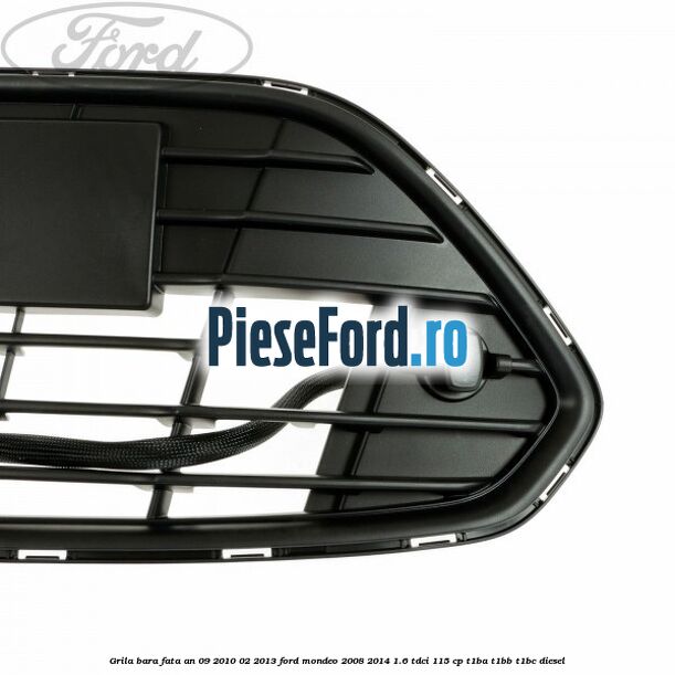 Grila bara fata an 09/2010-02/2013 Ford Mondeo 2008-2014 1.6 TDCi 115 cp T1BA, T1BB, T1BC diesel