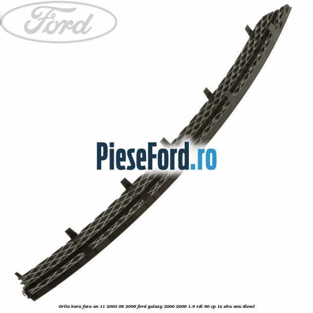 Grila bara fata an 11/2003-08/2006 Ford Galaxy 2000-2006 1.9 TDI 90 cp 1Z, AHU, ANU diesel