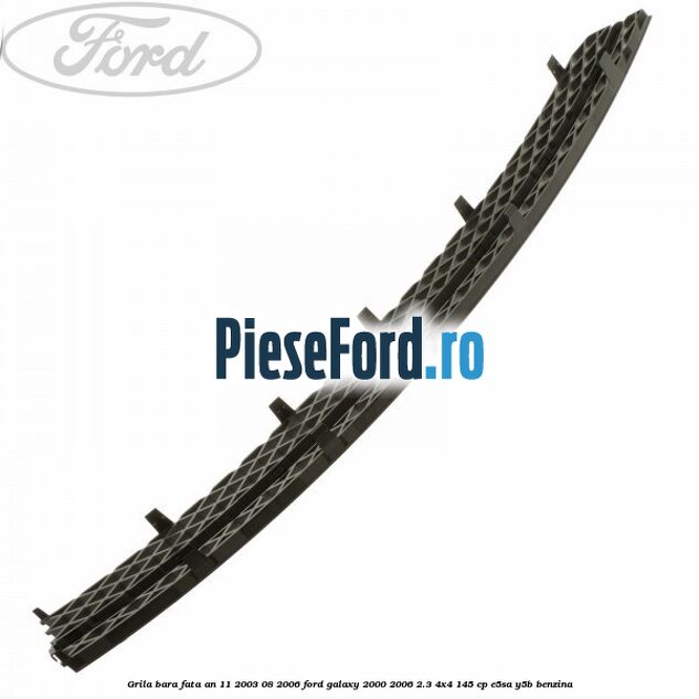Grila bara fata an 11/2003-08/2006 Ford Galaxy 2000-2006 2.3 4x4 145 cp E5SA, Y5B benzina