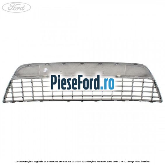 Grila bara fata argintie cu ornament cromat an 03/2007-10/2010 Ford Mondeo 2008-2014 1.6 Ti 110 cp RHBA benzina