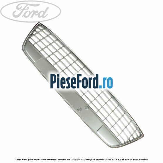 Grila bara fata argintie cu ornament cromat an 03/2007-10/2010 Ford Mondeo 2008-2014 1.6 Ti 125 cp Grila bara fata argintie cu ornament cromat an 03/2007-10/2010 Ford Mondeo 2008-2014 1.6 Ti 125 cp PNBA benzina