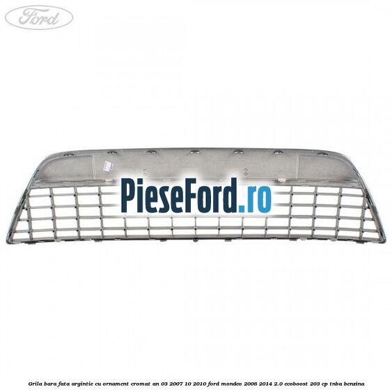 Grila bara fata argintie cu ornament cromat an 03/2007-10/2010 Ford Mondeo 2008-2014 2.0 EcoBoost 203 cp Grila bara fata argintie cu ornament cromat an 03/2007-10/2010 Ford Mondeo 2008-2014 2.0 EcoBoost 203 cp TNBA benzina