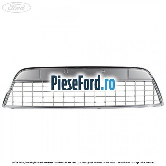 Grila bara fata argintie cu ornament cromat an 03/2007-10/2010 Ford Mondeo 2008-2014 2.0 EcoBoost 203 cp
