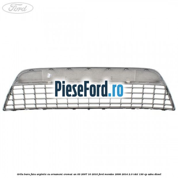 Grila bara fata argintie cu ornament cromat an 03/2007-10/2010 Ford Mondeo 2008-2014 2.0 TDCi 130 cp AZBA diesel