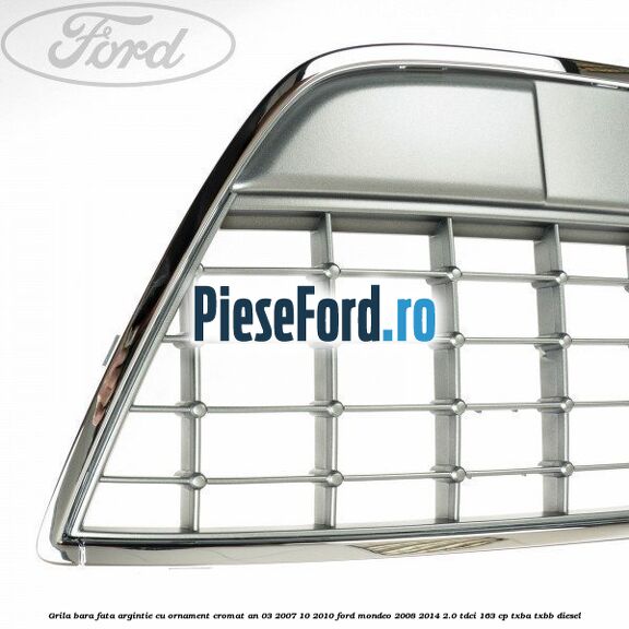 Grila bara fata argintie cu ornament cromat an 03/2007-10/2010 Ford Mondeo 2008-2014 2.0 TDCi 163 cp TXBA, TXBB diesel