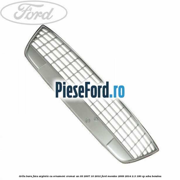Grila bara fata argintie cu ornament cromat an 03/2007-10/2010 Ford Mondeo 2008-2014 2.3 160 cp SEBA benzina