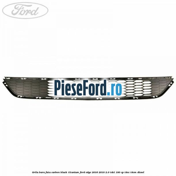 Grila bara fata carbon black titanium Ford Edge 2016-2018 2.0 TDCi 180 cp T8CC, T8CM diesel