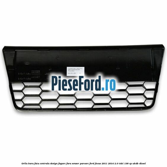 Grila bara fata centrala, design fagure fara senzor parcare Ford Focus 2011-2014 2.0 TDCi 136 cp UKDB diesel