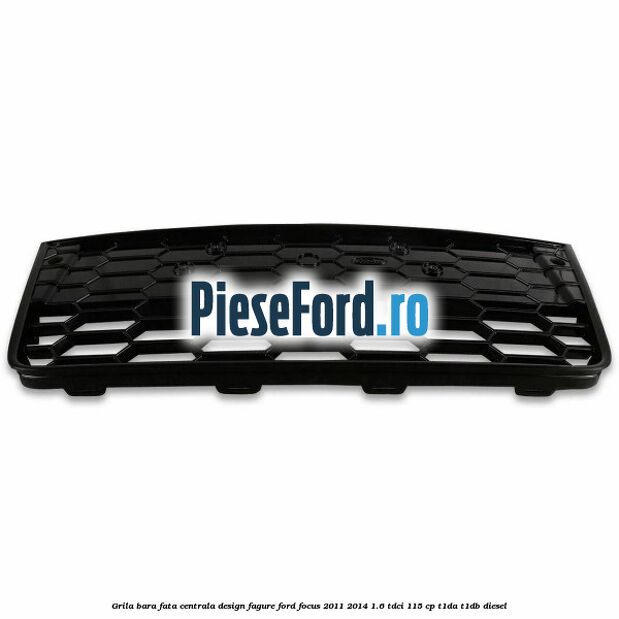 Grila bara fata centrala, design fagure Ford Focus 2011-2014 1.6 TDCi 115 cp T1DA, T1DB diesel