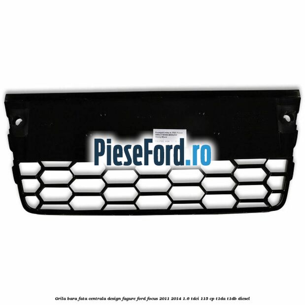 Grila bara fata centrala, design fagure Ford Focus 2011-2014 1.6 TDCi 115 cp T1DA, T1DB diesel