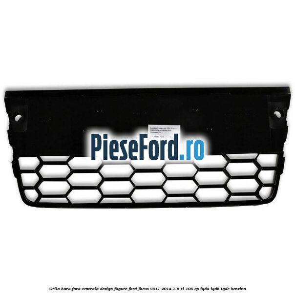 Grila bara fata centrala, design fagure Ford Focus 2011-2014 1.6 Ti 105 cp IQDA, IQDB, IQDC benzina