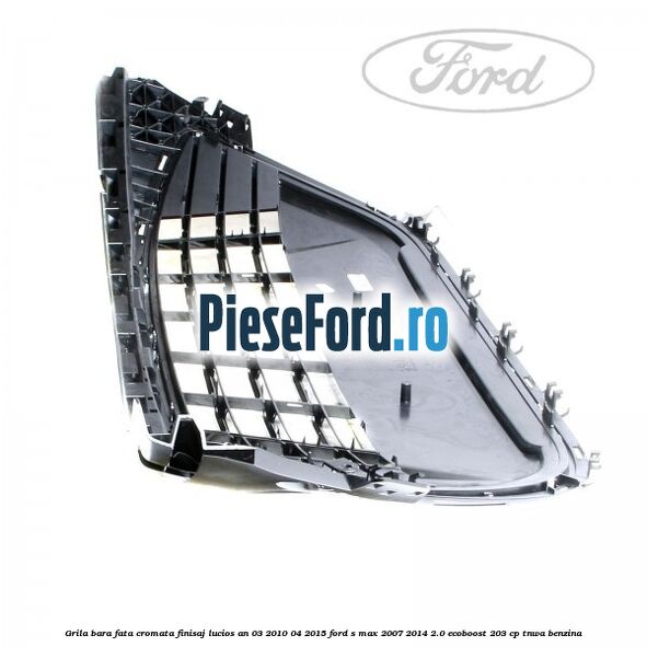 Grila bara fata cromata finisaj lucios an 03/2010-04/2015 Ford S-Max 2007-2014 2.0 EcoBoost 203 cp Grila bara fata cromata finisaj lucios an 03/2010-04/2015 Ford S-Max 2007-2014 2.0 EcoBoost 203 cp TNWA benzina