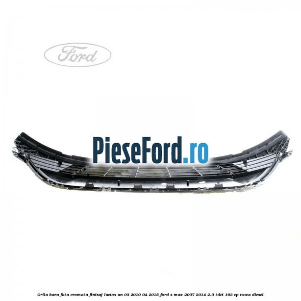Grila bara fata cromata finisaj lucios an 03/2010-04/2015 Ford S-Max 2007-2014 2.0 TDCi 163 cp TXWA diesel