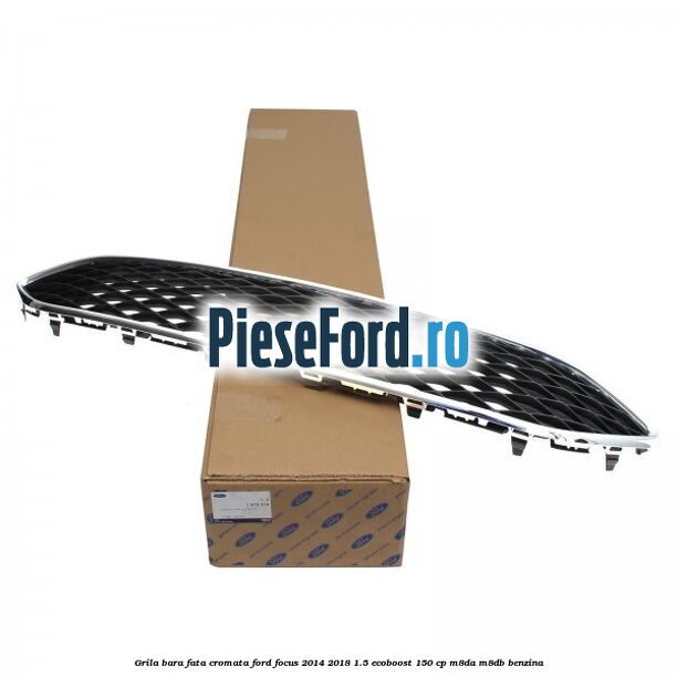 Grila bara fata cromata Ford Focus 2014-2018 1.5 EcoBoost 150 cp Grila bara fata cromata Ford Focus 2014-2018 1.5 EcoBoost 150 cp M8DA, M8DB benzina