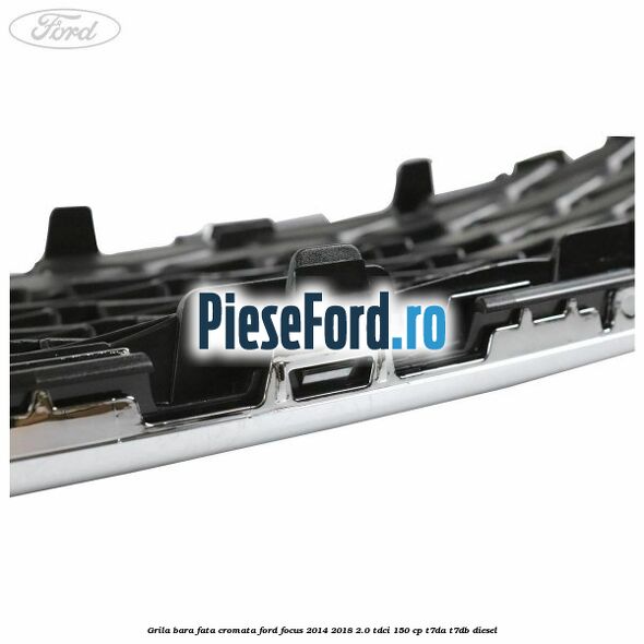 Grila bara fata cromata Ford Focus 2014-2018 2.0 TDCi 150 cp T7DA, T7DB diesel