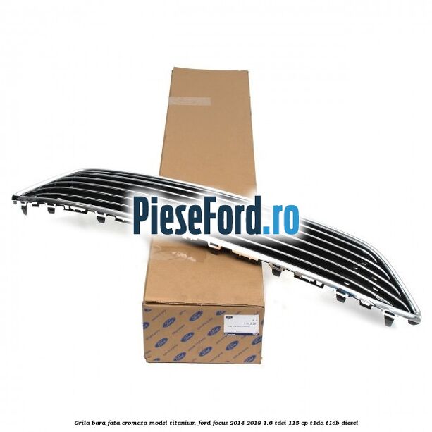 Grila bara fata cromata model Titanium Ford Focus 2014-2018 1.6 TDCi 115 cp T1DA, T1DB diesel