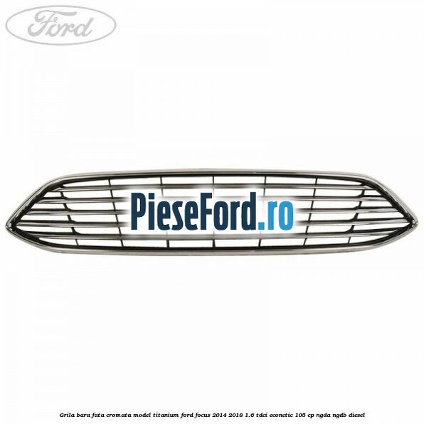 Grila bara fata cromata model Titanium Ford Focus 2014-2018 1.6 TDCi ECOnetic 105 cp