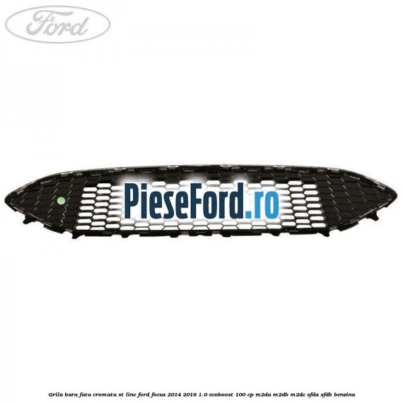 Grila bara fata cromata ST line Ford Focus 2014-2018 1.0 EcoBoost 100 cp M2DA, M2DB, M2DC, SFDA, SFDB benzina