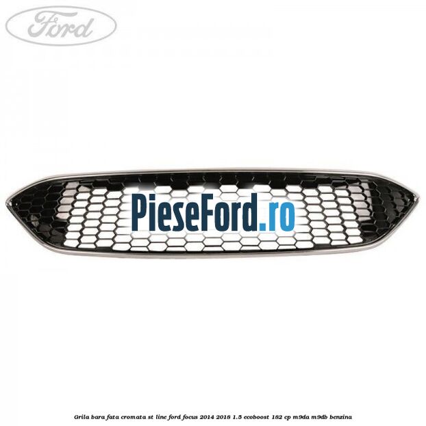 Grila bara fata cromata ST line Ford Focus 2014-2018 1.5 EcoBoost 182 cp M9DA, M9DB benzina
