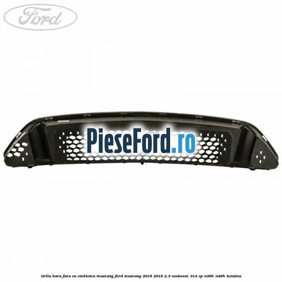 Grila bara fata cu emblema Mustang Ford Mustang 2015-2018 2.3 EcoBoost 314 cp N38H, N48H benzina