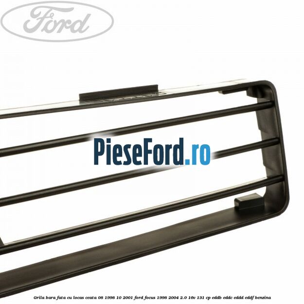 Grila bara fata cu locas ceata 08/1998-10/2001 Ford Focus 1998-2004 2.0 16V 131 cp EDDB, EDDC, EDDD, EDDF benzina