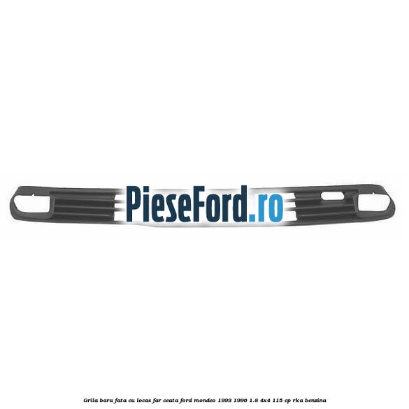 Grila bara fata cu locas far ceata Ford Mondeo 1993-1996 1.8 4x4 115 cp RKA benzina