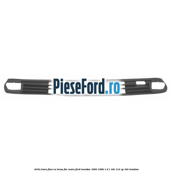 Grila bara fata cu locas far ceata Ford Mondeo 1993-1996 1.8 i 16V 112 cp RKB benzina