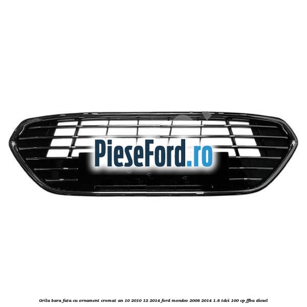 Grila bara fata cu ornament cromat an 10/2010-12/2014 Ford Mondeo 2008-2014 1.8 TDCi 100 cp FFBA diesel