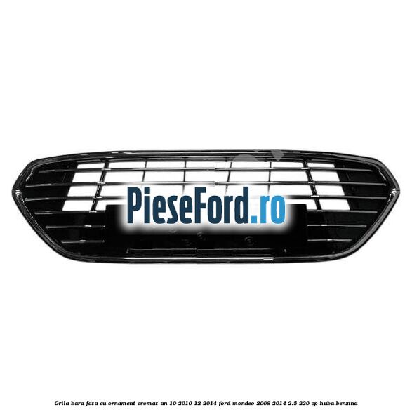 Grila bara fata cu ornament cromat an 10/2010-12/2014 Ford Mondeo 2008-2014 2.5 220 cp