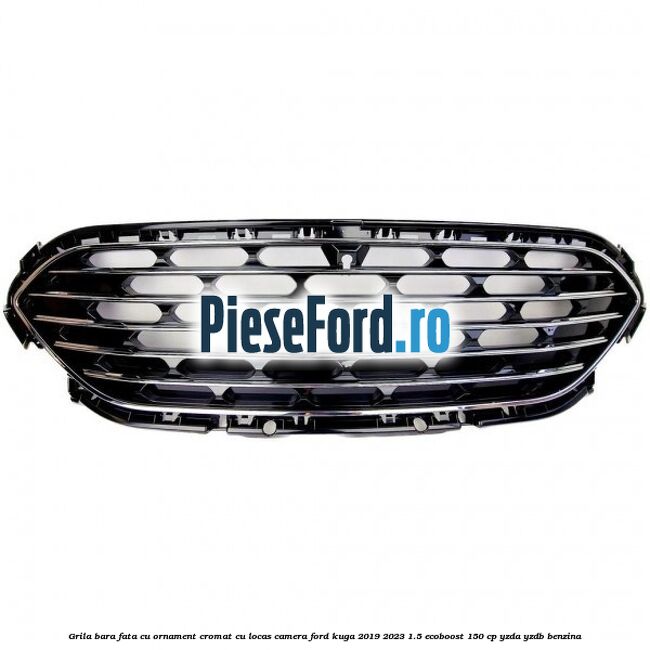 Grila bara fata cu ornament cromat cu locas camera Ford Kuga 2019-2023 1.5 EcoBoost 150 cp YZDA, YZDB benzina