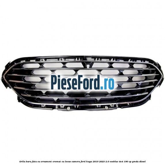 Grila bara fata cu ornament cromat cu locas camera Ford Kuga 2019-2023 2.0 EcoBlue 4x4 190 cp YMDA diesel