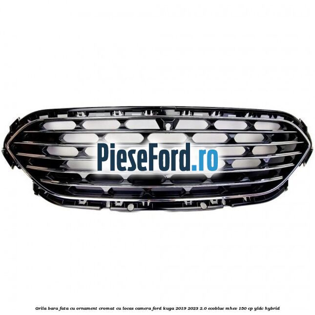 Grila bara fata cu ornament cromat cu locas camera Ford Kuga 2019-2023 2.0 EcoBlue mHEV 150 cp YLDC hybrid