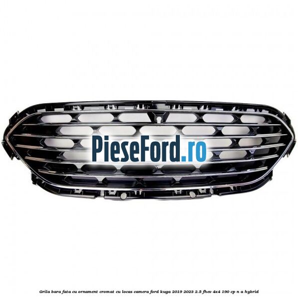 Grila bara fata cu ornament cromat cu locas camera Ford Kuga 2019-2023 2.5 FHEV 4x4 190 cp n/a hybrid