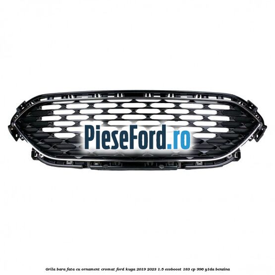 Grila bara fata cu ornament cromat Ford Kuga 2019-2023 1.5 EcoBoost 183 cp 996, Y1DA benzina
