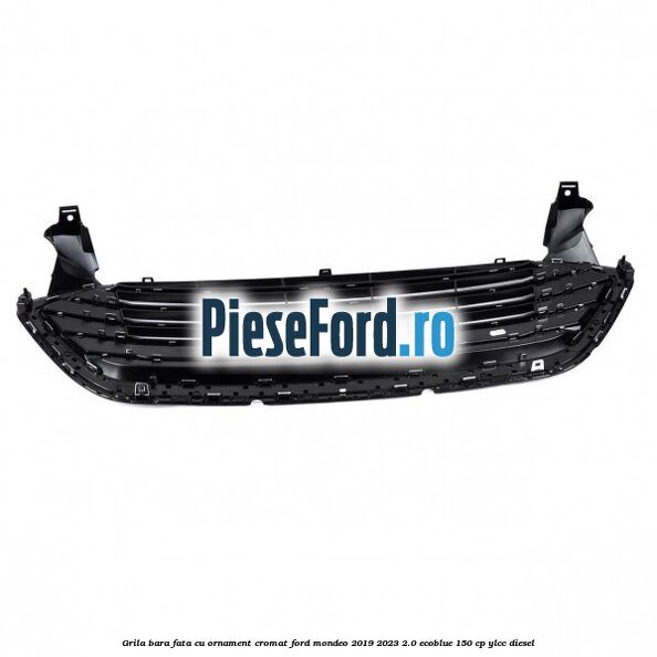 Grila bara fata cu ornament cromat Ford Mondeo 2019-2023 2.0 EcoBlue 150 cp YLCC diesel