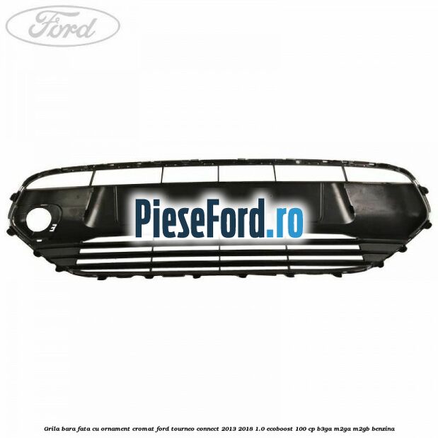 Grila bara fata cu ornament cromat Ford Tourneo Connect 2013-2018 1.0 EcoBoost 100 cp B3GA, M2GA, M2GB benzina