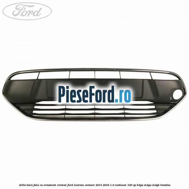 Grila bara fata cu ornament cromat Ford Tourneo Connect 2013-2018 1.0 EcoBoost 100 cp B3GA, M2GA, M2GB benzina
