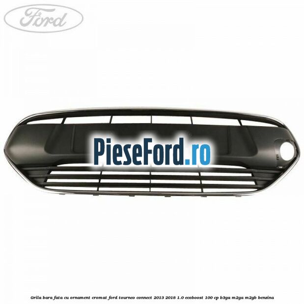 Grila bara fata cu ornament cromat Ford Tourneo Connect 2013-2018 1.0 EcoBoost 100 cp B3GA, M2GA, M2GB benzina