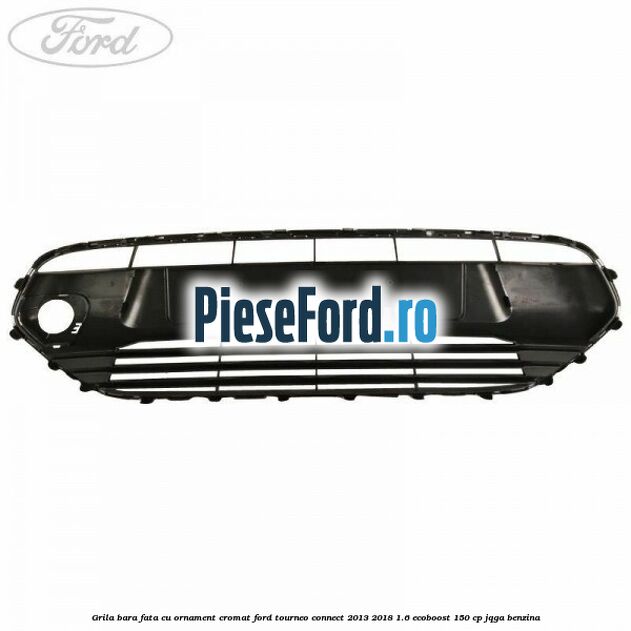 Grila bara fata cu ornament cromat Ford Tourneo Connect 2013-2018 1.6 EcoBoost 150 cp JQGA benzina