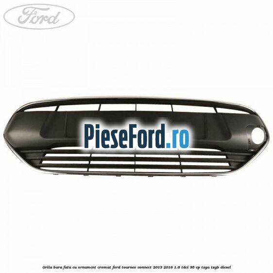 Grila bara fata cu ornament cromat Ford Tourneo Connect 2013-2018 1.6 TDCi 95 cp TZGA, TZGB diesel