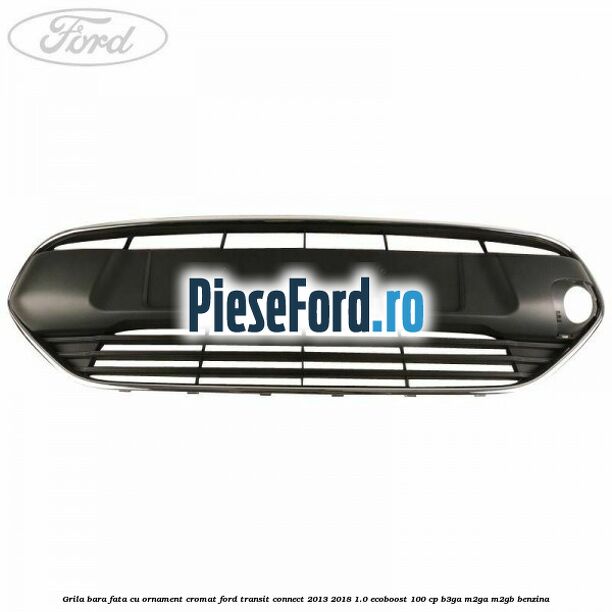 Grila bara fata cu ornament cromat Ford Transit Connect 2013-2018 1.0 EcoBoost 100 cp B3GA, M2GA, M2GB benzina