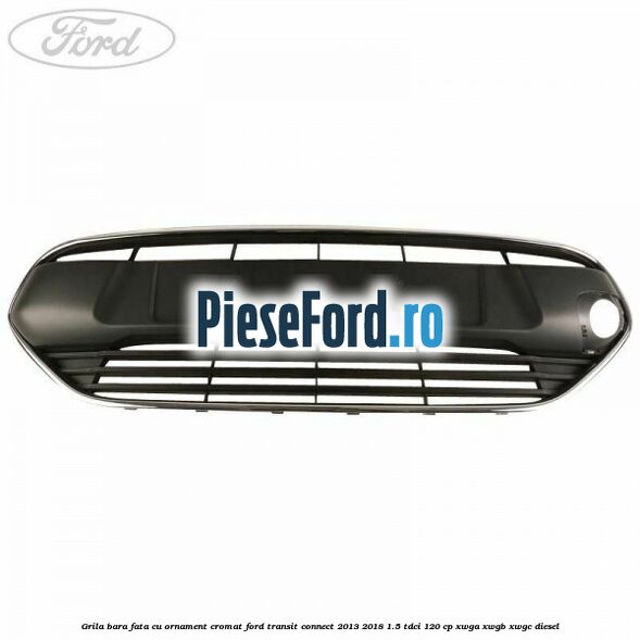 Grila bara fata cu ornament cromat Ford Transit Connect 2013-2018 1.5 TDCi 120 cp XWGA, XWGB, XWGC diesel