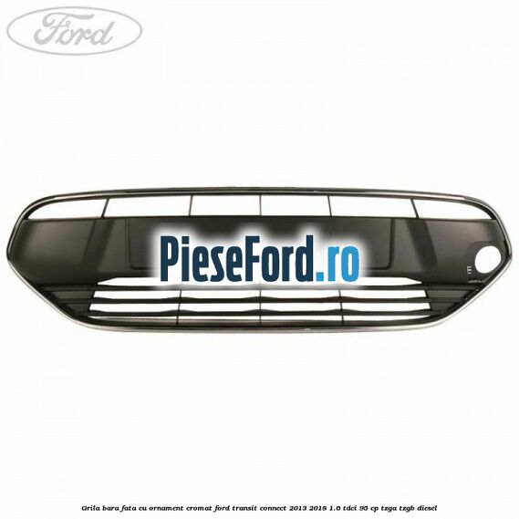 Grila bara fata cu ornament cromat Ford Transit Connect 2013-2018 1.6 TDCi 95 cp TZGA, TZGB diesel