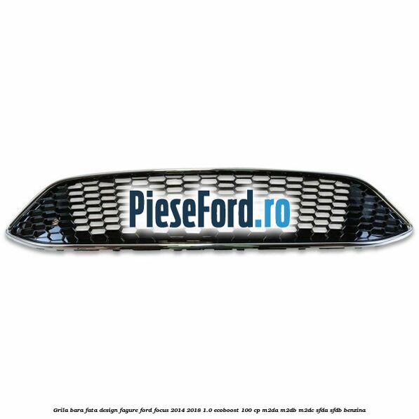 Grila bara fata design fagure Ford Focus 2014-2018 1.0 EcoBoost 100 cp