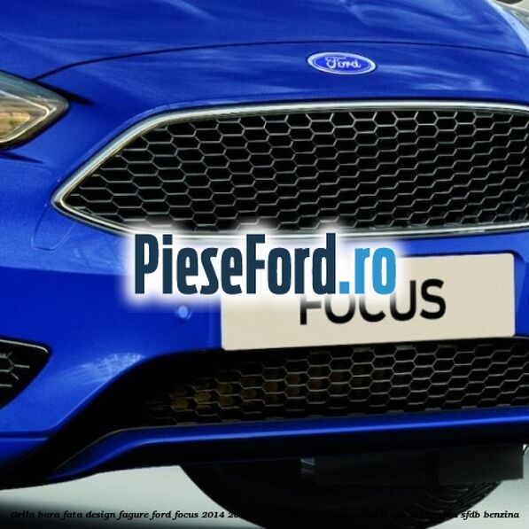 Grila bara fata design fagure Ford Focus 2014-2018 1.0 EcoBoost 100 cp Grila bara fata design fagure Ford Focus 2014-2018 1.0 EcoBoost 100 cp M2DA, M2DB, M2DC, SFDA, SFDB benzina
