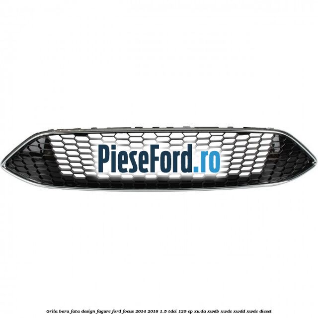 Grila bara fata design fagure Ford Focus 2014-2018 1.5 TDCi 120 cp Grila bara fata design fagure Ford Focus 2014-2018 1.5 TDCi 120 cp XWDA, XWDB, XWDC, XWDD, XWDE diesel
