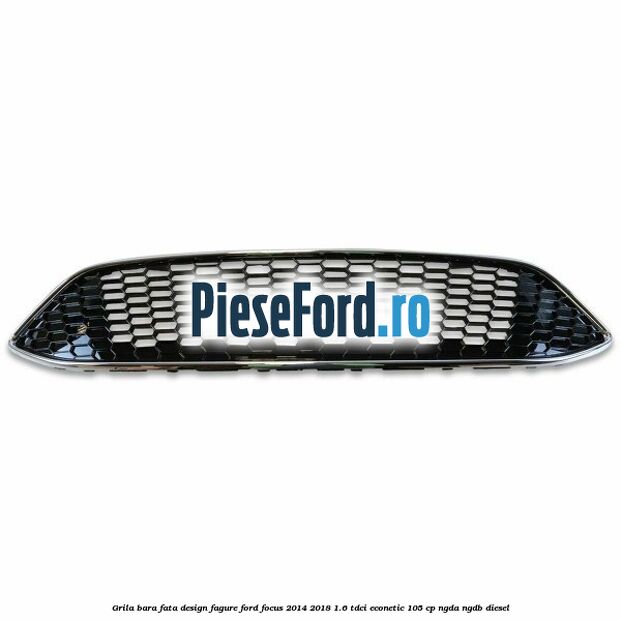 Grila bara fata design fagure Ford Focus 2014-2018 1.6 TDCi ECOnetic 105 cp Grila bara fata design fagure Ford Focus 2014-2018 1.6 TDCi ECOnetic 105 cp NGDA, NGDB diesel