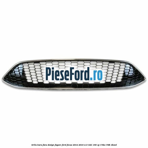 Grila bara fata design fagure Ford Focus 2014-2018 2.0 TDCi 150 cp Grila bara fata design fagure Ford Focus 2014-2018 2.0 TDCi 150 cp T7DA, T7DB diesel