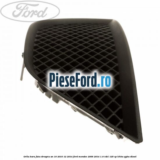 Grila bara fata dreapta an 10/2010-12/2014 Ford Mondeo 2008-2014 1.8 TDCi 125 cp KHBA, QYBA diesel