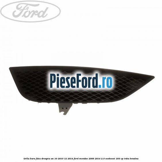 Grila bara fata dreapta an 10/2010-12/2014 Ford Mondeo 2008-2014 2.0 EcoBoost 203 cp TNBA benzina